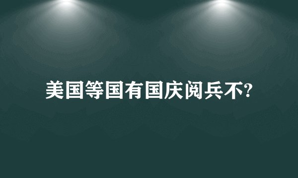 美国等国有国庆阅兵不?