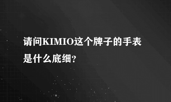 请问KIMIO这个牌子的手表是什么底细？