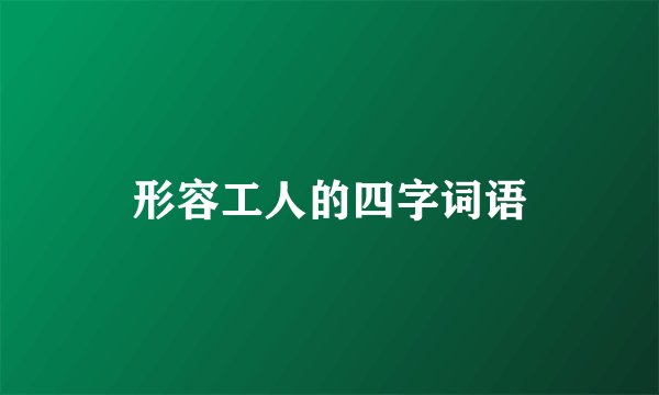 形容工人的四字词语