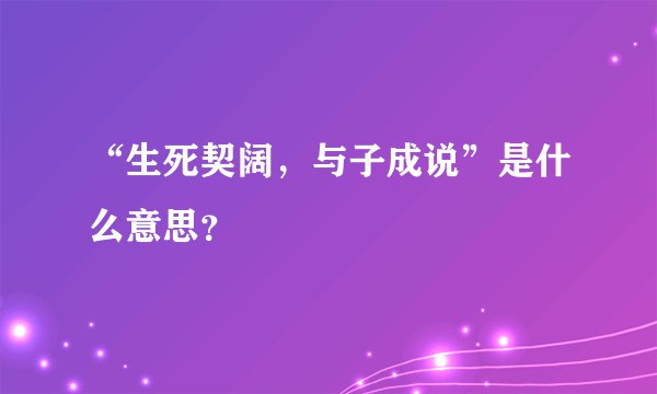 “生死契阔,与子成说”是什么意思?