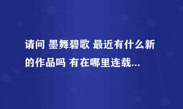 请问 墨舞碧歌 最近有什么新的作品吗 有在哪里连载着什么嘛？看完她的《我的温柔暴君》《王爷要休妃》