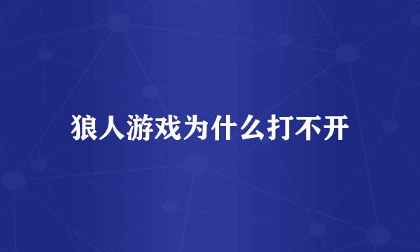 狼人游戏为什么打不开