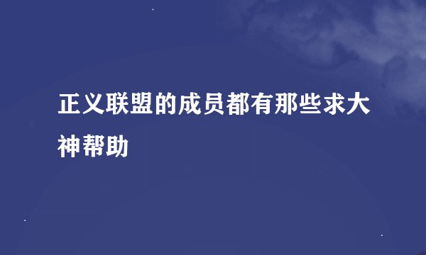 正义联盟的成员都有那些求大神帮助