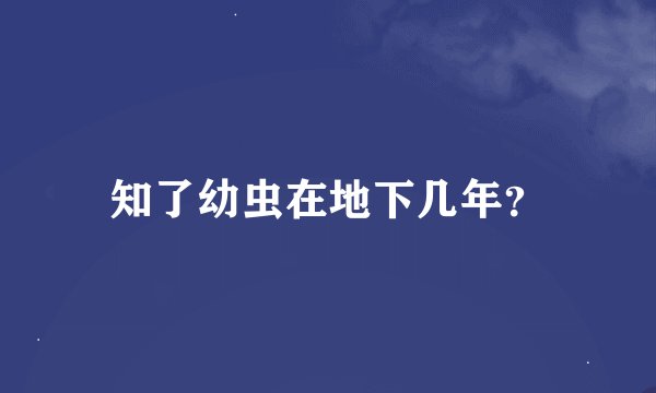 知了幼虫在地下几年？