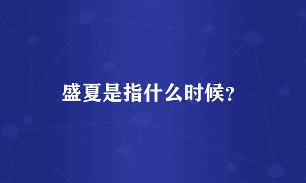 盛夏是指什么时候？