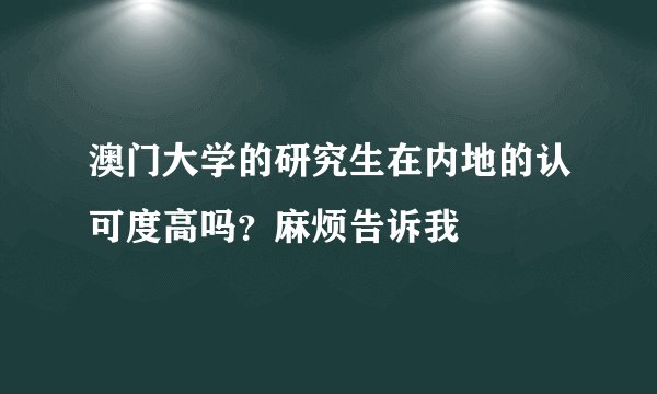 澳门大学的研究生在内地的认可度高吗？麻烦告诉我