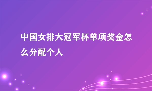 中国女排大冠军杯单项奖金怎么分配个人