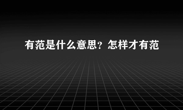 有范是什么意思？怎样才有范