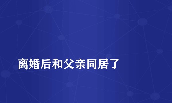 
离婚后和父亲同居了

