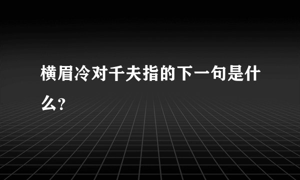 横眉冷对千夫指的下一句是什么?