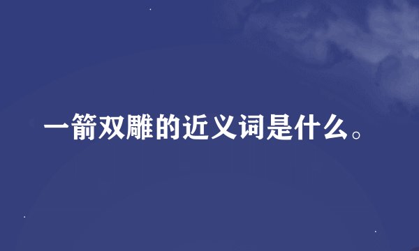 一箭双雕的近义词是什么。