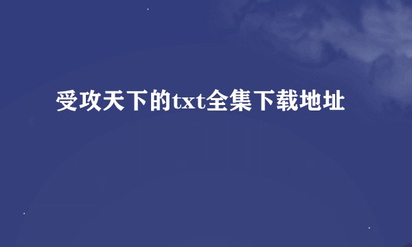 受攻天下的txt全集下载地址