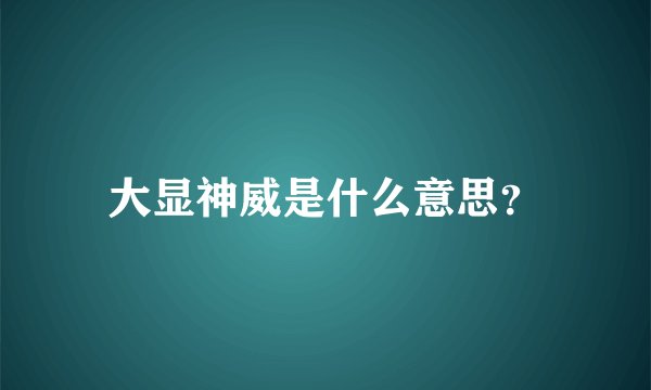 大显神威是什么意思?