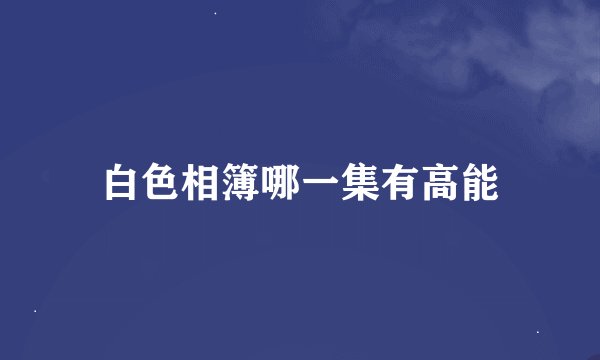 白色相簿哪一集有高能