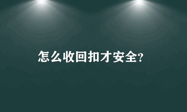 怎么收回扣才安全？