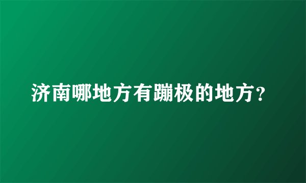 济南哪地方有蹦极的地方？
