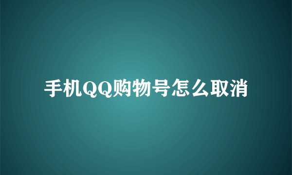 手机QQ购物号怎么取消