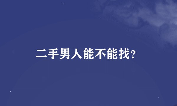 二手男人能不能找?
