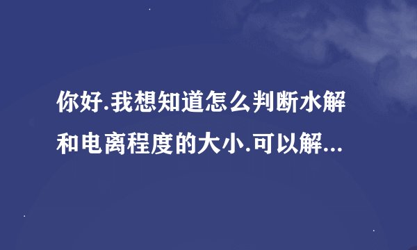 你好.我想知道怎么判断水解和电离程度的大小.可以解答一下吗.谢谢