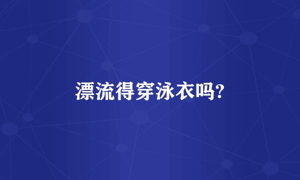 漂流得穿泳衣吗?