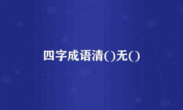 四字成语清()无()