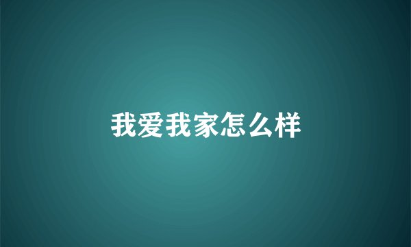 我爱我家怎么样