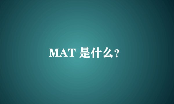 MAT 是什么？