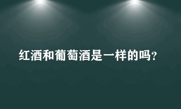 红酒和葡萄酒是一样的吗？