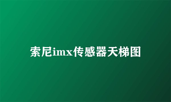 索尼imx传感器天梯图