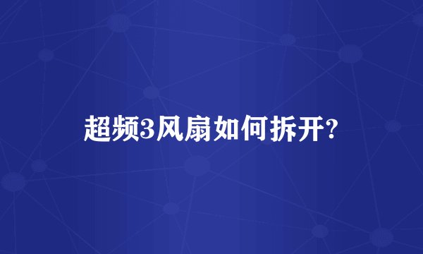 超频3风扇如何拆开?