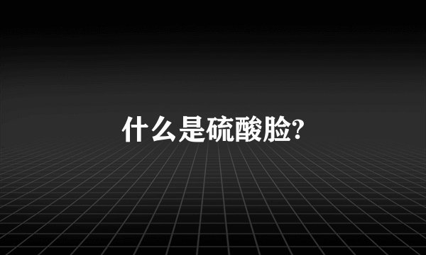 什么是硫酸脸?