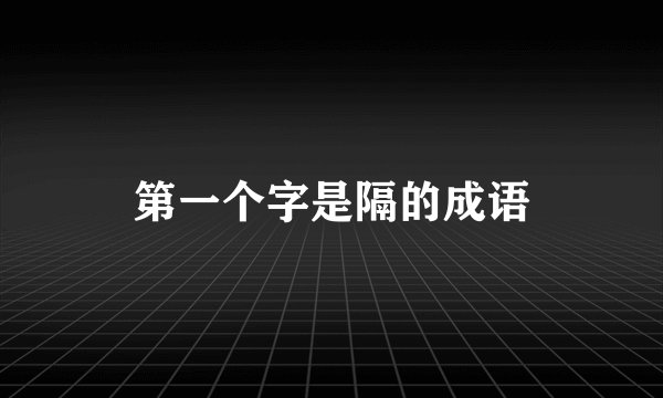 第一个字是隔的成语