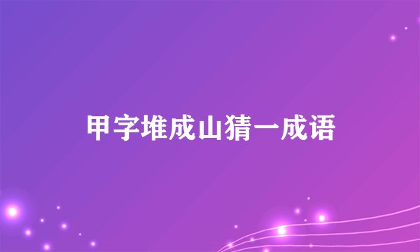 甲字堆成山猜一成语