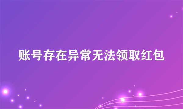 账号存在异常无法领取红包