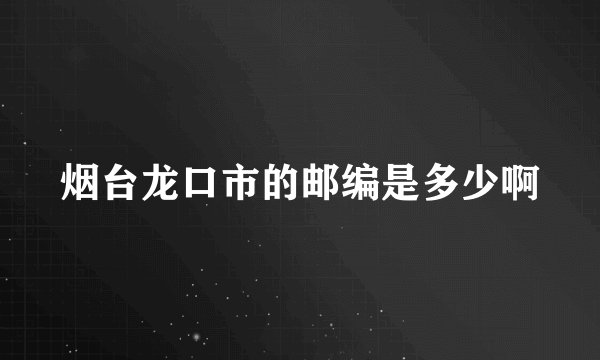 烟台龙口市的邮编是多少啊