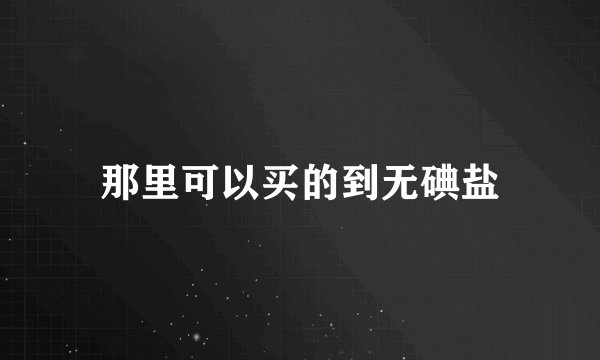 那里可以买的到无碘盐