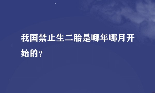 我国禁止生二胎是哪年哪月开始的？