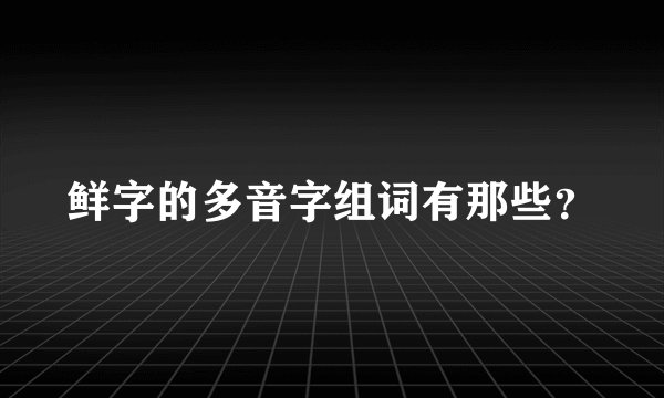 鲜字的多音字组词有那些?