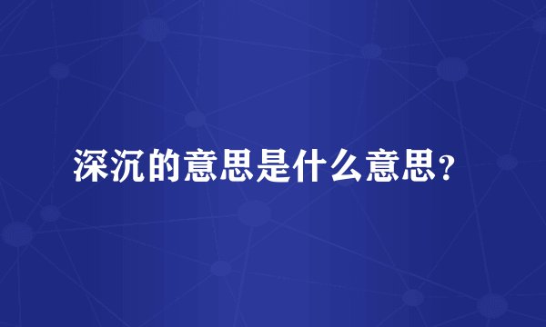 深沉的意思是什么意思？