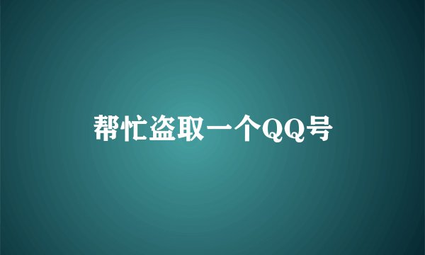 帮忙盗取一个QQ号
