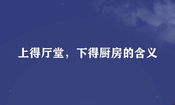 上得厅堂,下得厨房的含义