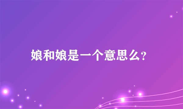 娘和娘是一个意思么？