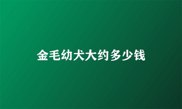 金毛幼犬大约多少钱