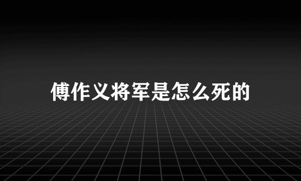 傅作义将军是怎么死的