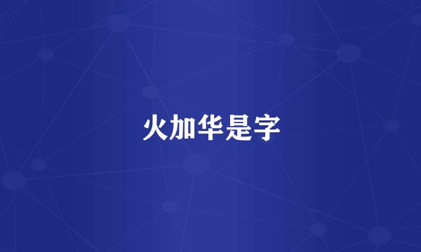火加华是字