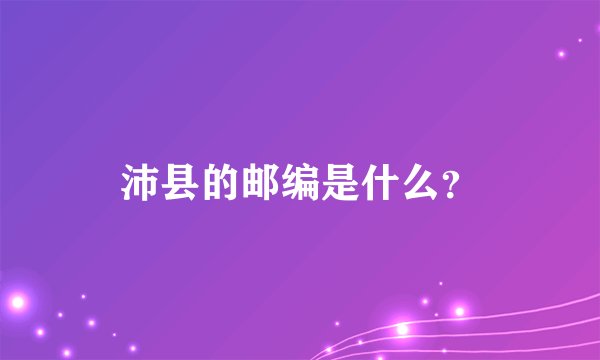 沛县的邮编是什么？