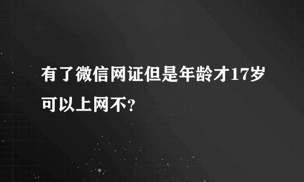 有了微信网证但是年龄才17岁可以上网不？