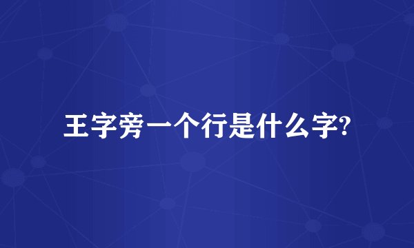 王字旁一个行是什么字?