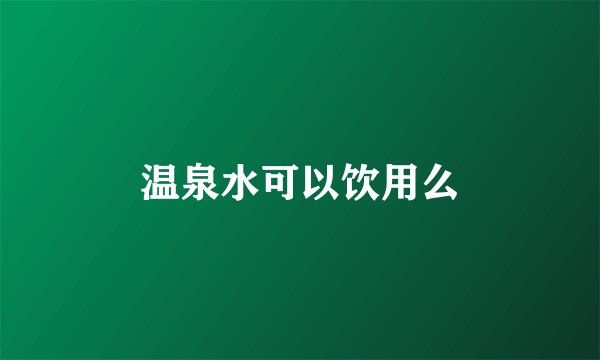 温泉水可以饮用么