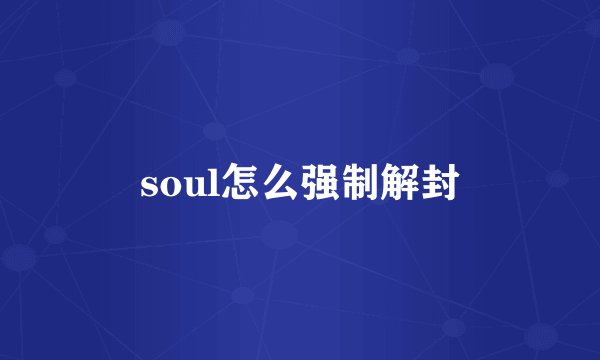 soul怎么强制解封